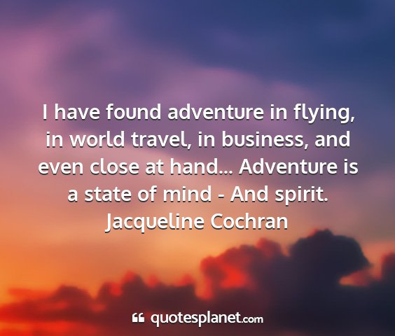 Jacqueline cochran - i have found adventure in flying, in world...