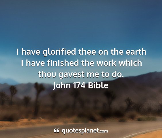 John 174 bible - i have glorified thee on the earth i have...