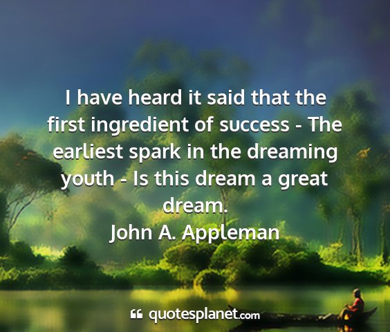 John a. appleman - i have heard it said that the first ingredient of...