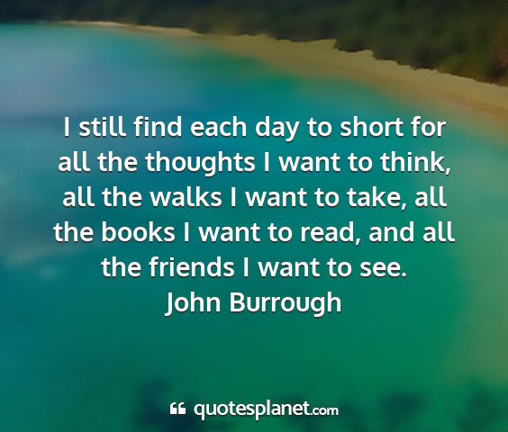 John burrough - i still find each day to short for all the...