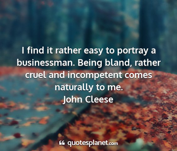 John cleese - i find it rather easy to portray a businessman....