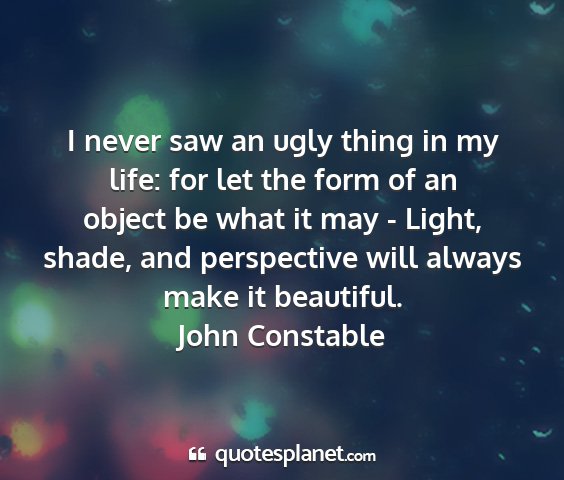 John constable - i never saw an ugly thing in my life: for let the...