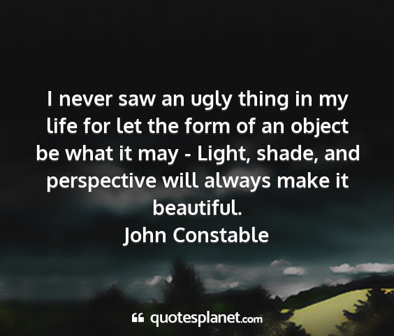 John constable - i never saw an ugly thing in my life for let the...