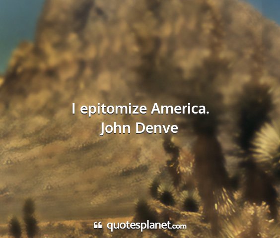 John denve - i epitomize america....