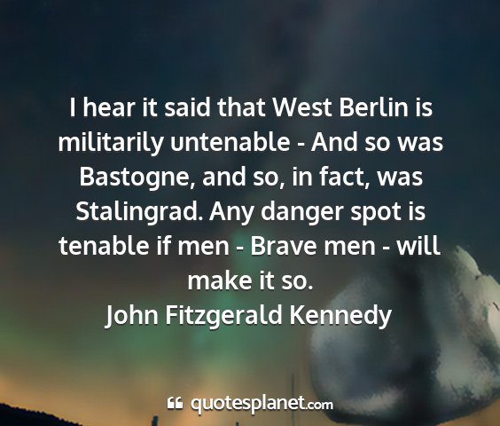 John fitzgerald kennedy - i hear it said that west berlin is militarily...