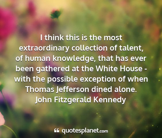 John fitzgerald kennedy - i think this is the most extraordinary collection...
