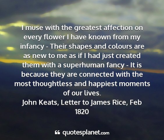 John keats, letter to james rice, feb 1820 - i muse with the greatest affection on every...