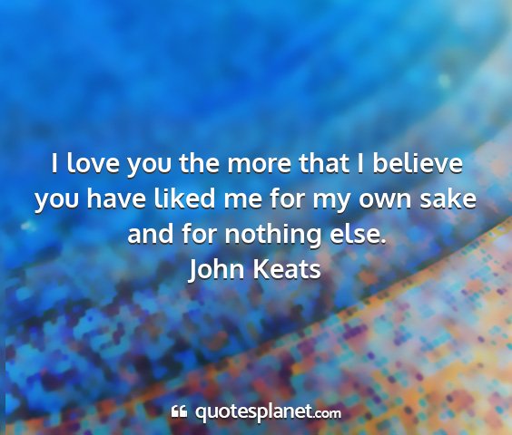John keats - i love you the more that i believe you have liked...