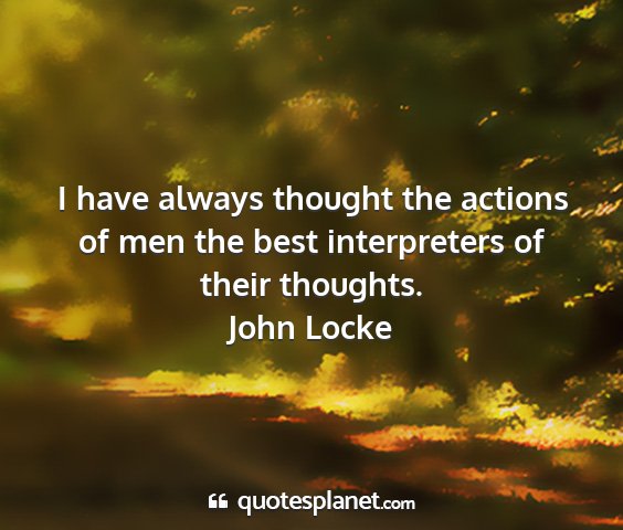 John locke - i have always thought the actions of men the best...