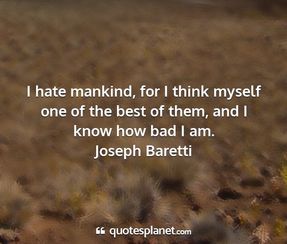 Joseph baretti - i hate mankind, for i think myself one of the...