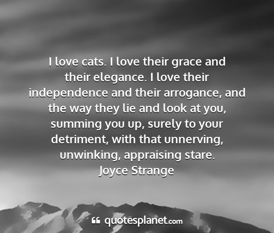 Joyce strange - i love cats. i love their grace and their...