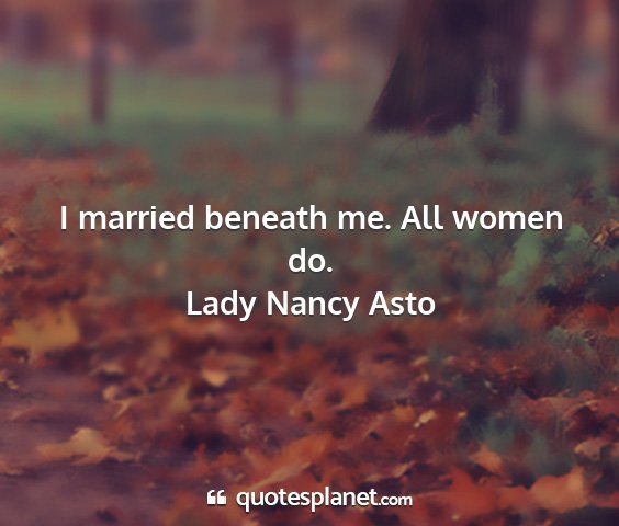 Lady nancy asto - i married beneath me. all women do....
