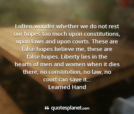 Learned hand - i often wonder whether we do not rest our hopes...