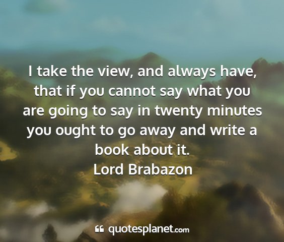 Lord brabazon - i take the view, and always have, that if you...