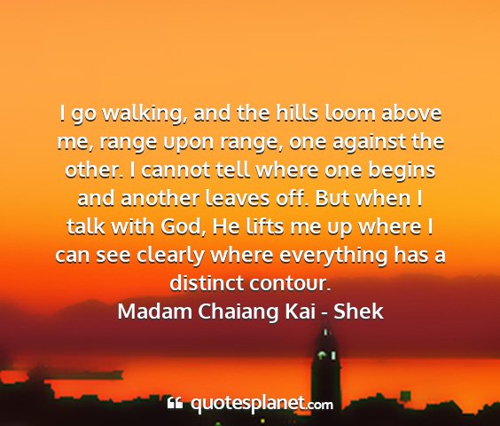Madam chaiang kai - shek - i go walking, and the hills loom above me, range...