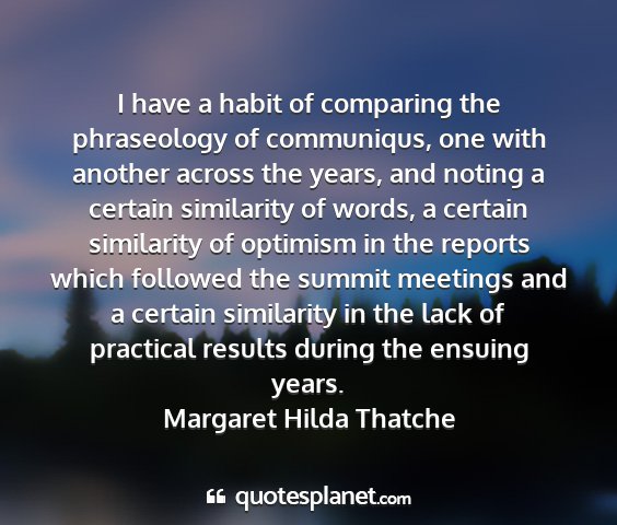 Margaret hilda thatche - i have a habit of comparing the phraseology of...