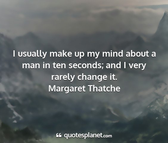 Margaret thatche - i usually make up my mind about a man in ten...