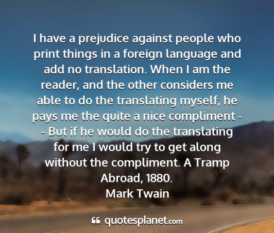 Mark twain - i have a prejudice against people who print...