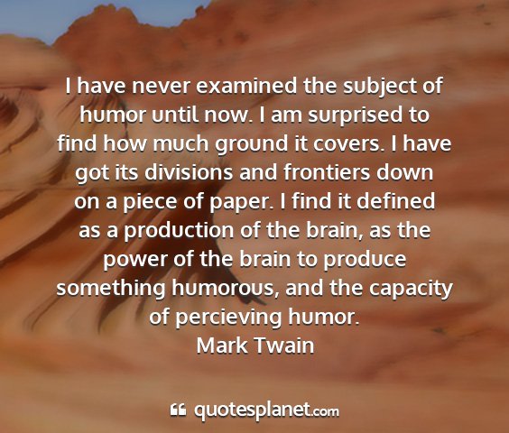 Mark twain - i have never examined the subject of humor until...