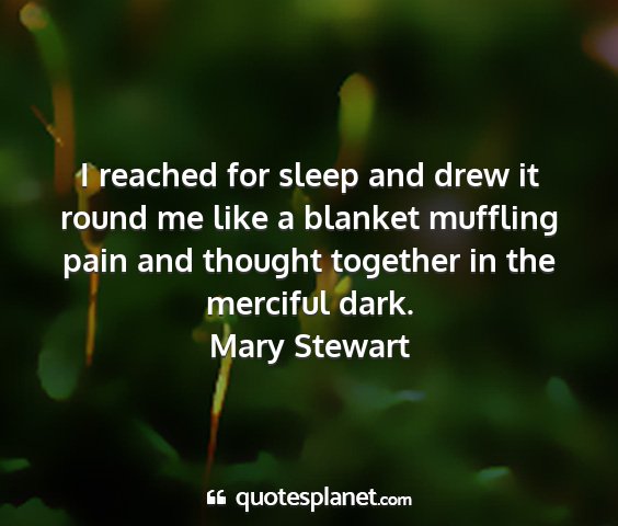 Mary stewart - i reached for sleep and drew it round me like a...