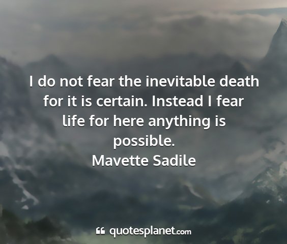 Mavette sadile - i do not fear the inevitable death for it is...