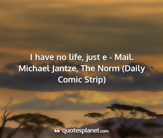 Michael jantze, the norm (daily comic strip) - i have no life, just e - mail....