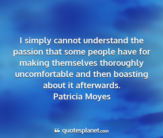 Patricia moyes - i simply cannot understand the passion that some...