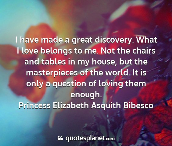 Princess elizabeth asquith bibesco - i have made a great discovery. what i love...