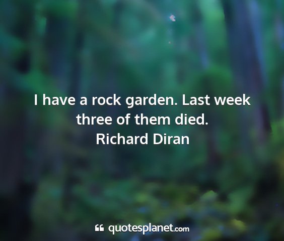 Richard diran - i have a rock garden. last week three of them...