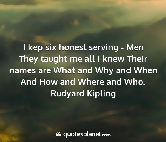 Rudyard kipling - i kep six honest serving - men they taught me all...