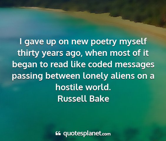 Russell bake - i gave up on new poetry myself thirty years ago,...