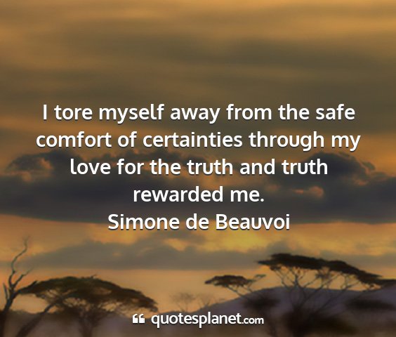 Simone de beauvoi - i tore myself away from the safe comfort of...