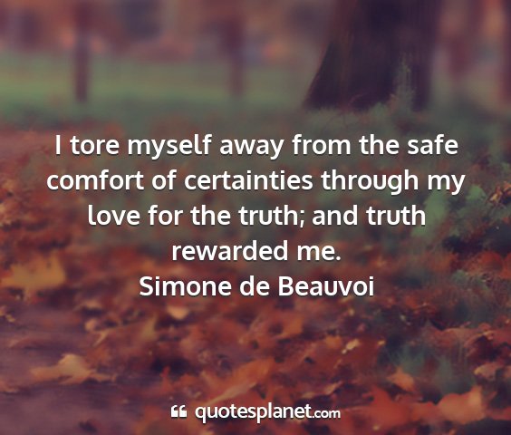 Simone de beauvoi - i tore myself away from the safe comfort of...