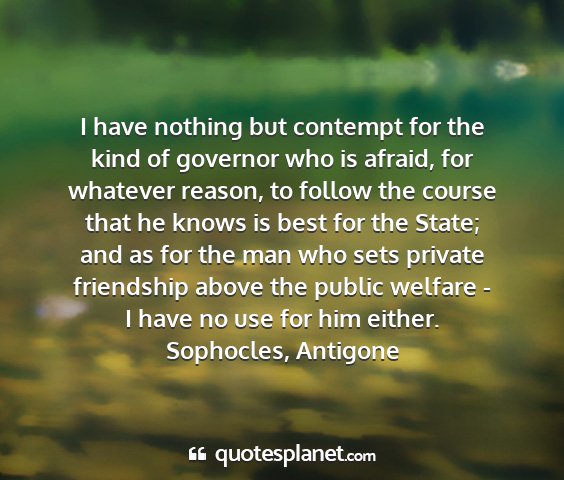 Sophocles, antigone - i have nothing but contempt for the kind of...