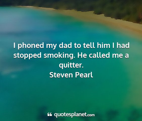 Steven pearl - i phoned my dad to tell him i had stopped...