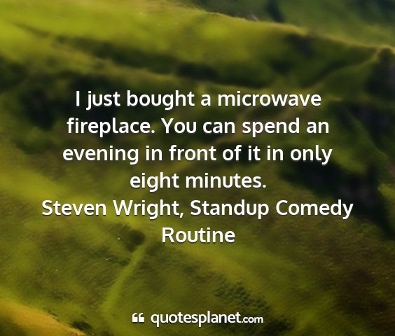 Steven wright, standup comedy routine - i just bought a microwave fireplace. you can...