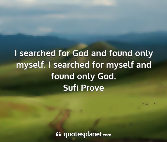 Sufi prove - i searched for god and found only myself. i...