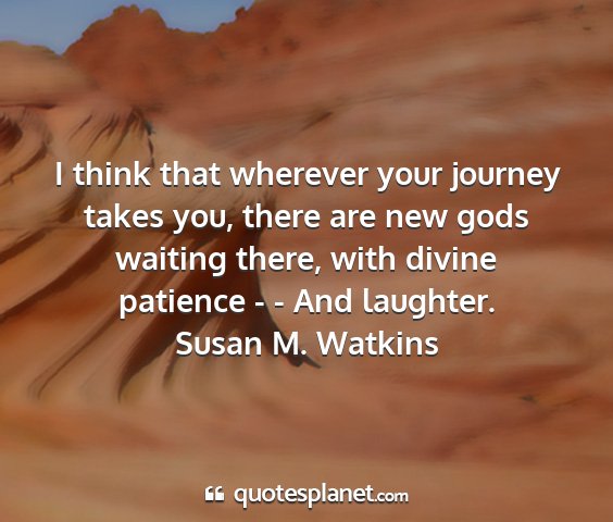 Susan m. watkins - i think that wherever your journey takes you,...