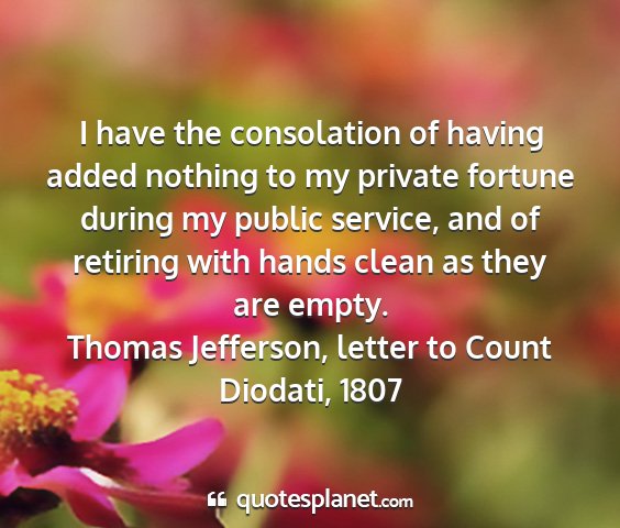 Thomas jefferson, letter to count diodati, 1807 - i have the consolation of having added nothing to...