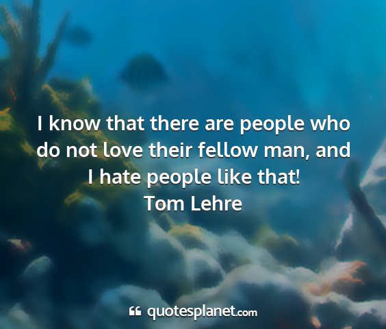 Tom lehre - i know that there are people who do not love...