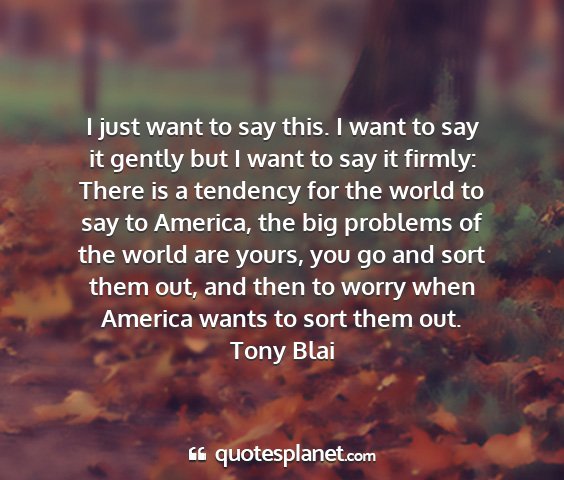 Tony blai - i just want to say this. i want to say it gently...