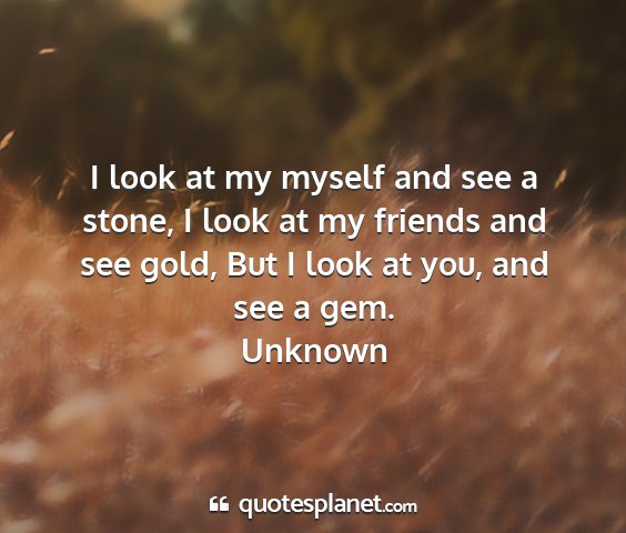 Unknown - i look at my myself and see a stone, i look at my...