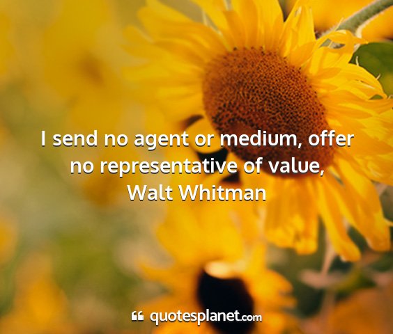 Walt whitman - i send no agent or medium, offer no...