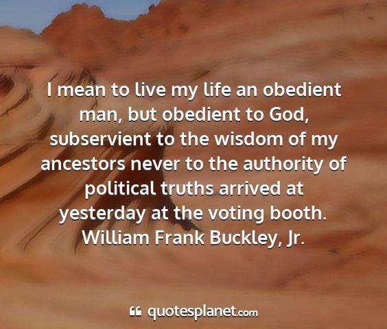 William frank buckley, jr. - i mean to live my life an obedient man, but...