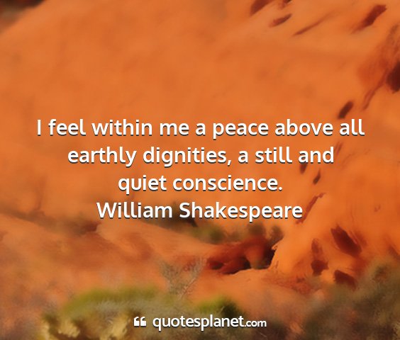 William shakespeare - i feel within me a peace above all earthly...