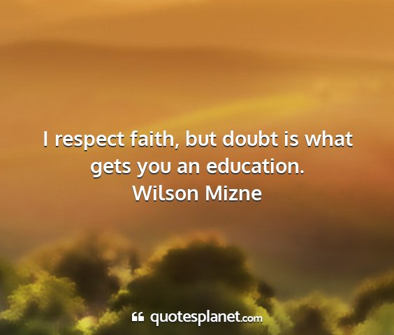 Wilson mizne - i respect faith, but doubt is what gets you an...