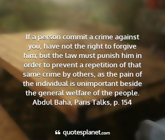 Abdul baha, paris talks, p. 154 - if a person commit a crime against you, have not...
