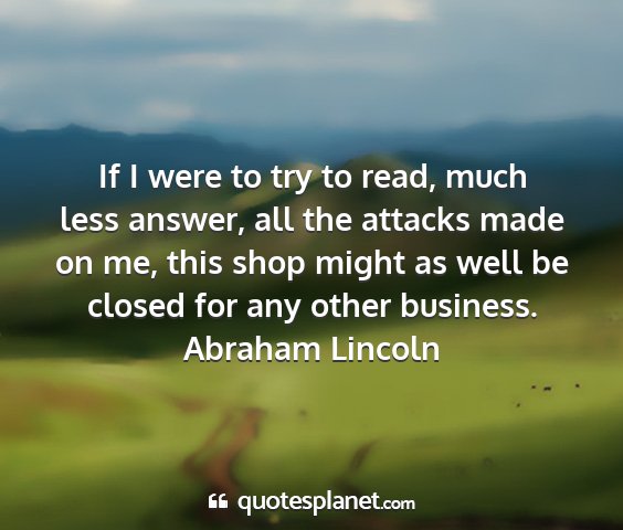 Abraham lincoln - if i were to try to read, much less answer, all...