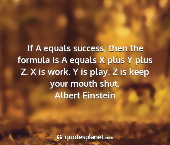 Albert einstein - if a equals success, then the formula is a equals...