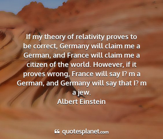 Albert einstein - if my theory of relativity proves to be correct,...